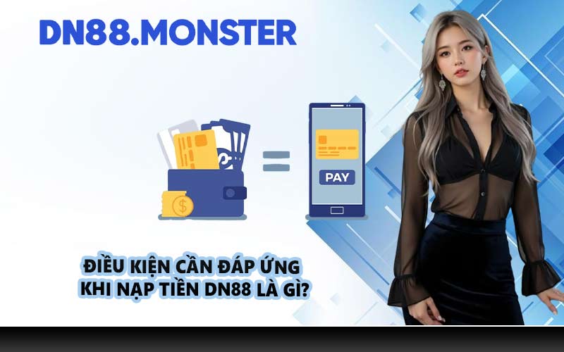 Điều kiện cần đáp ứng khi nạp tiền DN88 là gì?