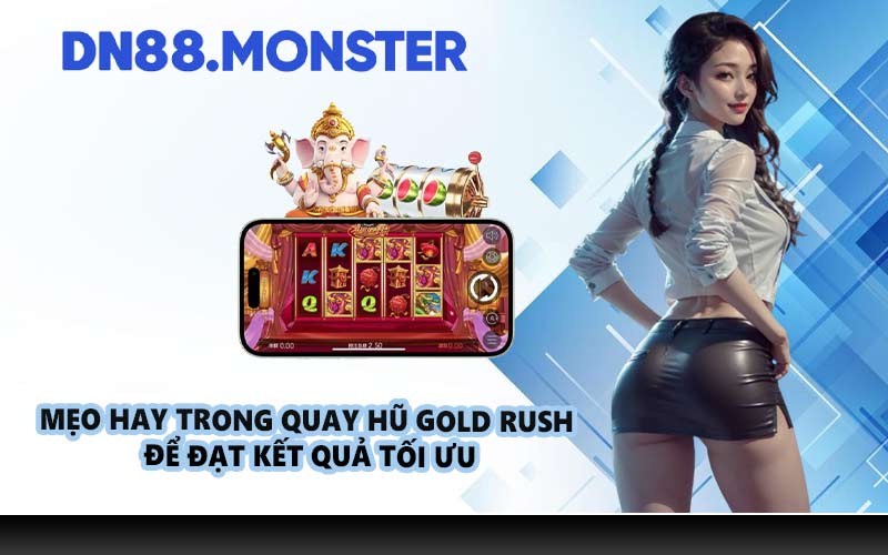 Mẹo hay trong quay hũ Gold Rush để đạt kết quả tối ưu