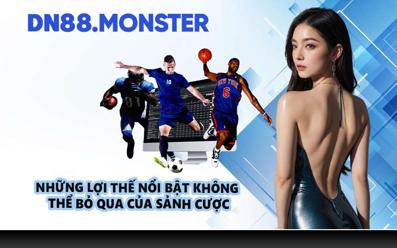 Những lợi thế nổi bật không thể bỏ qua của sảnh cược